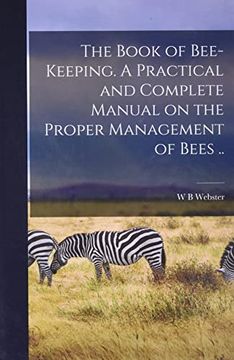 portada The Book of Bee-Keeping. A Practical and Complete Manual on the Proper Management of Bees. (en Inglés)