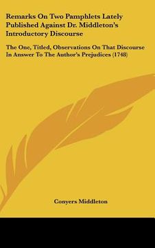portada remarks on two pamphlets lately published against dr. middletons introductory discourse: the one, titled, observations on that discourse in answer to (en Inglés)