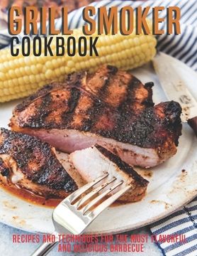 Grill Smoker Cookbook: Recipes and Techniques For the Most Flavorful and Delicious Barbecue (en Inglés)