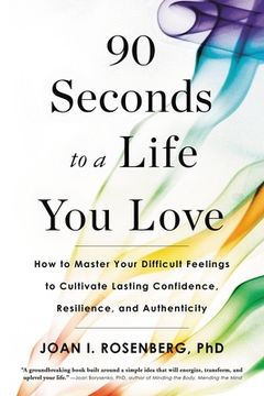 portada 90 Seconds to a Life you Love: How to Master Your Difficult Feelings to Cultivate Lasting Confidence, Resilience, and Authenticity (en Inglés)