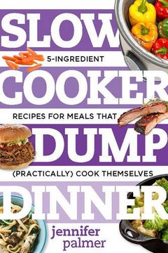 portada Slow Cooker Dump Dinners: 5-Ingredient Recipes for Meals That (Practically) Cook Themselves (Best Ever) (en Inglés)