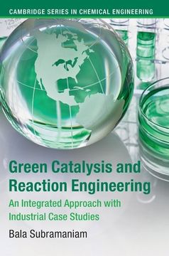 portada Green Catalysis and Reaction Engineering: An Integrated Approach With Industrial Case Studies (Cambridge Series in Chemical Engineering) (en Inglés)
