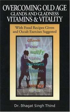 portada Overcoming old age Glands and Gladness Vitamins and Vitality With Food Recipes Given and Occult Exercises Suggested With Food Recipes Given Occult Exercises Suggested