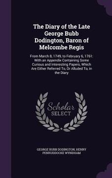 portada The Diary of the Late George Bubb Dodington, Baron of Melcombe Regis: From March 8, 1749, to February 6, 1761: With an Appendix Containing Some Curiou (en Inglés)