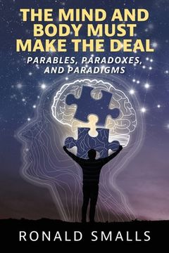 portada The Mind and Body Must Make the Deal: Parables, Paradoxes, and Paradigms (en Inglés)