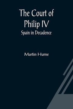 portada The Court of Philip IV; Spain in Decadence (en Inglés)