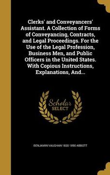 portada Clerks' and Conveyancers' Assistant. A Collection of Forms of Conveyancing, Contracts, and Legal Proceedings. For the Use of the Legal Profession, Bus (en Inglés)