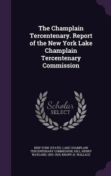 portada The Champlain Tercentenary. Report of the New York Lake Champlain Tercentenary Commission (in English)