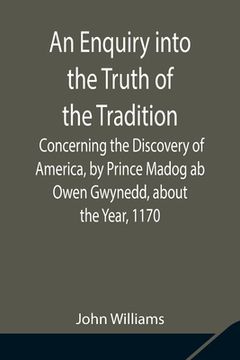 portada An Enquiry into the Truth of the Tradition, Concerning the Discovery of America, by Prince Madog ab Owen Gwynedd, about the Year, 1170 (in English)
