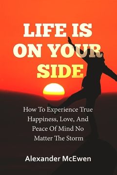 portada Life Is On Your Side: How To Experience True Happiness, Love, And Peace Of Mind No Matter The Storm (in English)