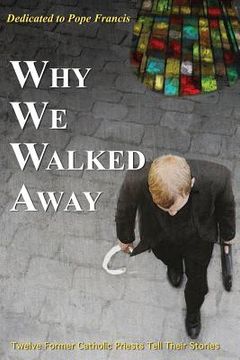 portada Why We Walked Away: Twelve Former Catholic Priests Tell Their Stories (en Inglés)