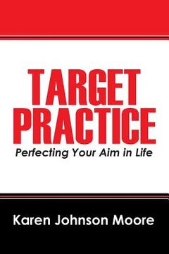 portada Target Practice: Perfecting Your Aim in Life (en Inglés)