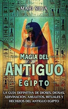 portada Magia del Antiguo Egipto: La Guía Definitiva de Dioses, Diosas, Adivinación, Amuletos, Rituales y Hechizos del Antiguo Egipto