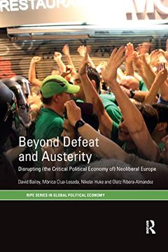portada Beyond Defeat and Austerity: Disrupting (The Critical Political Economy of) Neoliberal Europe (Ripe Series in Global Political Economy) (en Inglés)