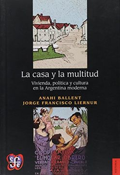portada La Casa y la Multitud: Vivienda Política y Cultura en la Argentina Moderna (in Spanish)
