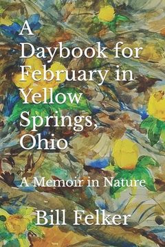 portada A Daybook for February in Yellow Springs, Ohio: A Memoir in Nature (en Inglés)