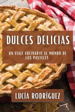 portada Dulces Delicias: Un Viaje Culinario al Mundo de los Pasteles