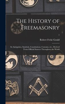 portada The History of Freemasonry: Its Antiquities, Symbols, Constitutions, Customs, Etc., Derived From Official Sources Throughout the World; 1