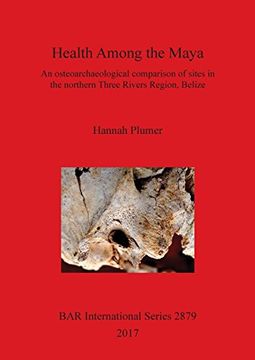 portada Health Among the Maya: An Osteoarchaeological Comparison of Sites in the Northern Three Rivers Region, Belize (Bar International Series) (in English)