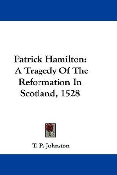 portada patrick hamilton: a tragedy of the reformation in scotland, 1528