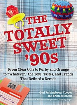 portada The Totally Sweet 90S: From Clear Cola to Furby, and Grunge to "Whatever", the Toys, Tastes, and Trends That Defined a Decade (en Inglés)