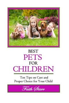 portada Best Pets For Children: Ten Tips on Care and Proper Choice for Your Child (Caring for Pets, Choosing Pets, Dog Training, Birds at Home, Ferrets We Love, Guinea Pigs for Kids, Cats We Love)