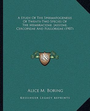portada a study of the spermatogenesis of twenty-two species of the membracidae, jassidae, cercopidae and fulgoridae (1907) (in English)