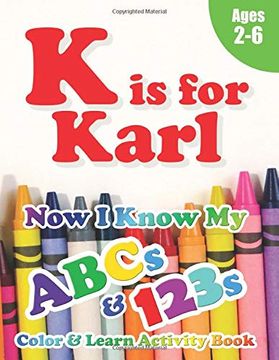 portada K is for Karl: Now i Know my Abcs and 123S Coloring & Activity Book With Writing and Spelling Exercises (Age 2-6) 128 Pages (en Inglés)