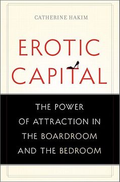 portada Erotic Capital: The Power of Attraction in the Boardroom and the Bedroom 