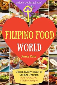 portada Welcome to Filipino Food World: Unlock EVERY Secret of Cooking Through 500 AMAZING Filipino Recipes ( Filipino Cookbook, Filipino Recipe Book, Philipp (in English)