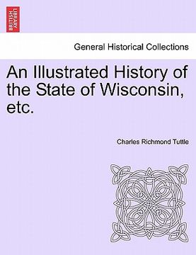 portada an illustrated history of the state of wisconsin, etc. (in English)