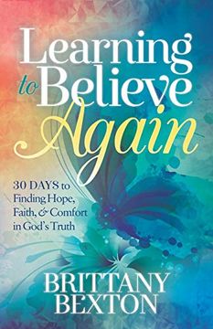 portada Learning to Believe Again: 30 Days to Finding Hope, Faith, and Comfort in God's Truth (en Inglés)