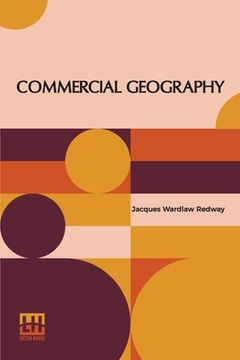 portada Commercial Geography: A Book For High Schools Commercial Courses, And Business Colleges (in English)