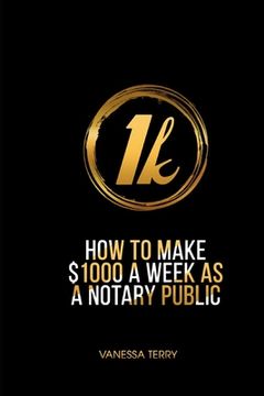 portada How to Earn $1000 a Week as a Notary Public: Ultimate Guide to Building A Successful Notary Business (en Inglés)