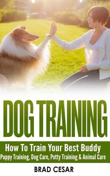 portada Dog Training: How To Train Your Best Buddy - Puppy training, Dog Care, Potty Training & Animal Care