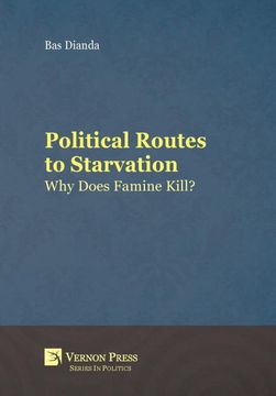 portada Political Routes to Starvation: Why Does Famine Kill? (Series in Politics) (in English)