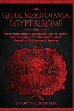 portada Greek, Mesopotamia, Egypt & Rome: Fascinating Insights, Mythology, Stories, History & Knowledge From The World's Most Interesting Civilizations & Empi (en Inglés)