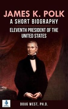 portada James K. Polk: A Short Biography: Eleventh President of the United States (en Inglés)