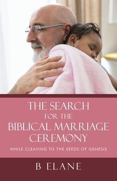 portada The Search for the Biblical Marriage Ceremony: While Cleaving to the Seeds of Genesis