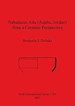 portada Nabataean Aila (Aqaba, Jordan) From a Ceramic Perspective: Local and Intra-Regional Trade in Aqaba Ware During the First and Second Centuries ad. Aqaba Project (Bar International Series) (en Inglés)
