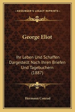 portada George Eliot: Ihr Leben Und Schaffen Dargestellt Nach Ihren Briefen Und Tagebuchern (1887) (en Alemán)