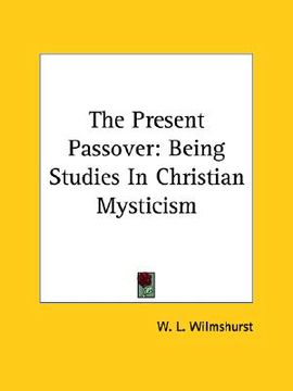 portada the present passover: being studies in christian mysticism (en Inglés)