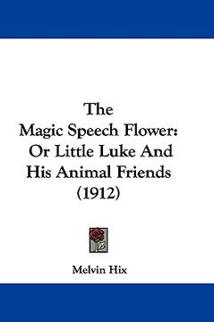 portada the magic speech flower: or little luke and his animal friends (1912) (en Inglés)