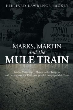 portada Marks, Martin and the Mule Train: Marks, Mississippi - Martin Luther King, jr. And the Origin of the 1968 Poor People's Campaign Mule Train (in English)