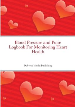 portada Blood Pressure and Pulse Logbook For Monitoring Heart Health (en Inglés)