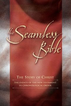 portada The Seamless Bible: The Story of Christ: The Events of the New Testament in Chronological Order (en Inglés)
