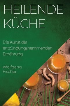 portada Heilende Küche: Die Kunst der entzündungshemmenden Ernährung (en Alemán)