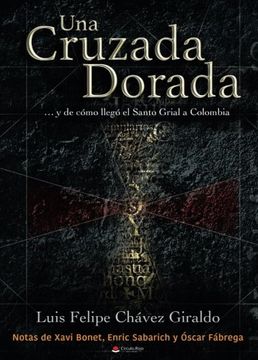 portada Una Cruzada Dorada: … y de cómo llegó el Santo Grial a Colombia