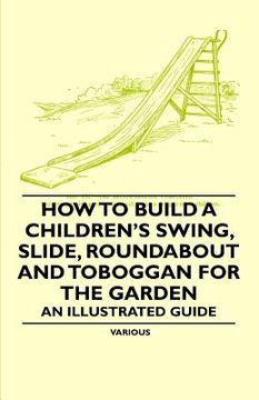 portada how to build a children's swing, slide, roundabout and toboggan for the garden - an illustrated guide (in English)