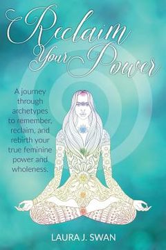 portada Reclaim Your Power: A journey through archetypes to remember, reclaim, and rebirth your true feminine power and wholeness (en Inglés)